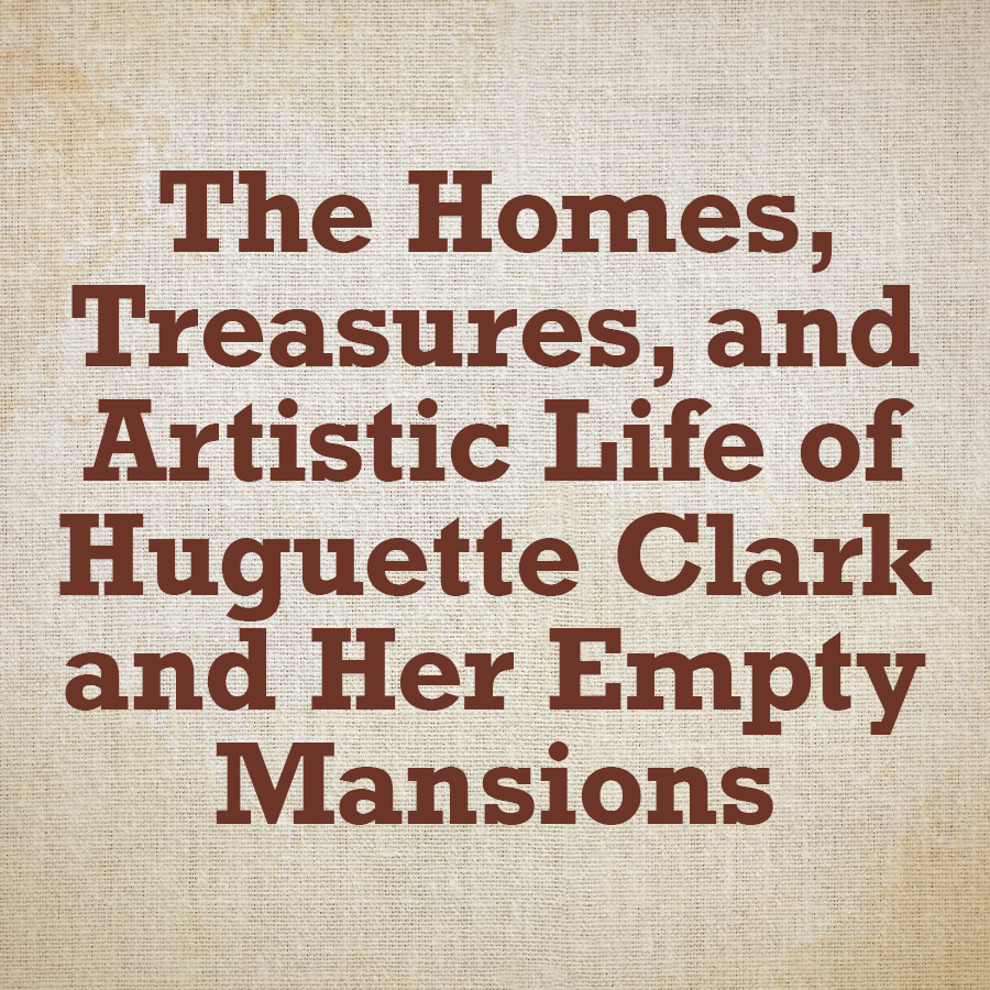 The Homes, Treasures, and Artistic Life of Huguette Clark and Her Empty Mansions